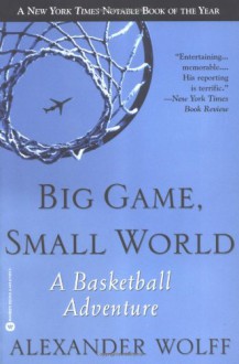 Big Game, Small World: A Basketball Adventure - Alexander Wolff