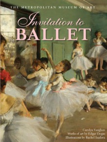 Invitation to Ballet: A Celebration of Dance and Degas - Carolyn Vaughan, Rachel Isadora