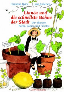 Die schnellste Bohne der Stadt. ( Ab 10 J.). Wir pflanzen Kerne, Samen und Früchte. - Christina Björk, Lena Anderson