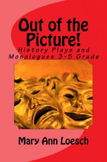 Out of the Picture!: Using Theatre Arts to Teach Social Studies (theatre junkie Book 1) - Mary Loesch