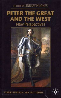 Peter the Great and the West: New Perspectives - Lindsey Hughes