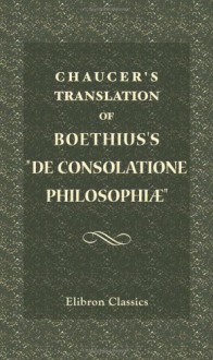 Chaucer's Translation of Boethius's De Consolatione Philosophiæ - Boethius