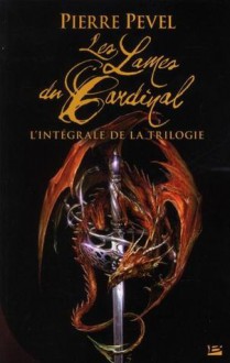 Les Lames Du Cardinal: L'intégrale De La Trilogie - Pierre Pevel