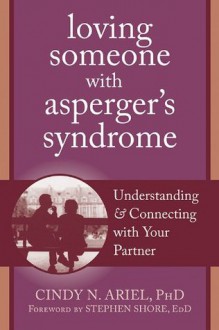 Loving Someone with Asperger's Syndrome: Understanding and Connecting with your Partner (The New Harbinger Loving Someone Series) - Cindy Ariel, Stephen Shore