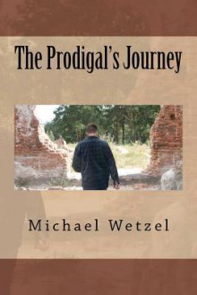 The Prodigal's Journey - Michael Wetzel