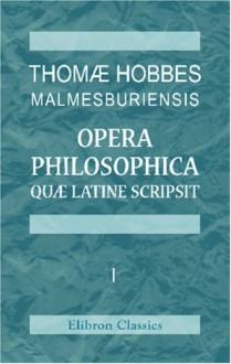 Thomæ Hobbes Malmesburiensis Opera Philosophica Quæ Latine Scripsit: Vol. 1 (Latin Edition) - Thomas Hobbs Malmesburiensis