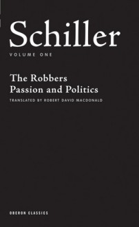 Schiller: Volume One: The Robbers, Passion and Politics - Friedrich von Schiller, Robert David MacDonald