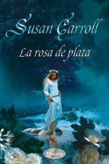 La Rosa de Plata - Susan Carroll