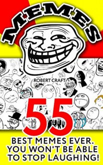 MEMES: 55 Best Memes Ever. You Won't Be Able To Stop Laughing: (Jokes, Funny Pictures, Laugh Out Loud, Cartoons, Funny Books, LOL, ROFL) (Best of FUN: Memes from all over the internet Book 3) - Robert Craft