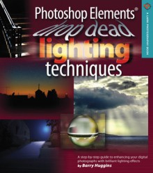 Photoshop Elements Drop Dead Lighting Techniques - Barry Huggins