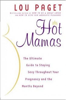 Hot Mamas : The Ultimate Guide to Staying Sexy Throughout Your Pregnancy and the Months Beyond - Lou Paget