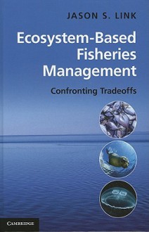 Ecosystem-Based Fisheries Management: Confronting Tradeoffs - Jason Link