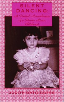 Silent Dancing: A Partial Remembrance of a Puerto Rican Childhood - Judith Ortiz Cofer