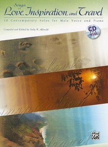 Songs of Love, Inspiration, and Travel: 10 Contemporary Solos for Male Voice and Piano [With CD (Audio)] - Sally K. Albrecht