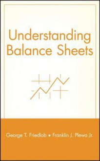 Understanding Balance Sheets - George T. Friedlob