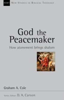 God The Peacemaker: How Atonement Brings Shalom (New Studies In Biblical Theology) - Graham Cole