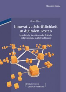 Innovative Schriftlichkeit in Digitalen Texten: Syntaktische Variation Und Stilistische Differenzierung in Chat Und Forum - Georg Albert