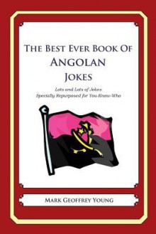 The Best Ever Book of Angolan Jokes: Lots and Lots of Jokes Specially Repurposed for You-Know-Who - Mark Geoffrey Young