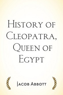 History of Cleopatra, Queen of Egypt - Jacob Abbott