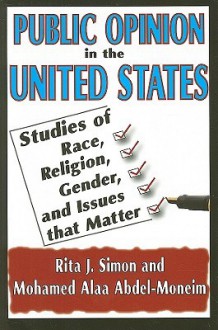 Public Opinion in the United States: Studies of Race, Religion, Gender, and Issues That Matter - Rita Simon, Mohamed Moneim