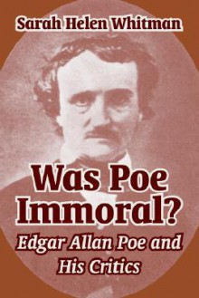 Was Poe Immoral?: Edgar Allan Poe and His Critics - Sarah Helen Whitman