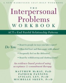 The Interpersonal Problems Workbook: ACT to End Painful Relationship Patterns - Matthew McKay, Patrick Fanning, Avigail Lev, Michelle Skeen