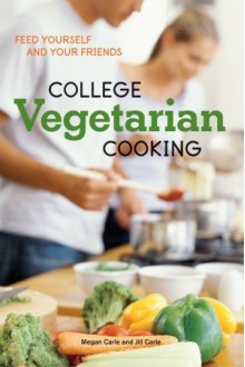 College Vegetarian Cooking - Megan Carle, Jill Carle