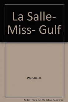 La Salle, the Mississippi, and the Gulf: Three Primary Documents - Robert S. Weddle