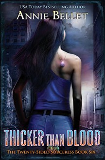 Thicker Than Blood (The Twenty-Sided Sorceress) (Volume 6) - Annie Bellet