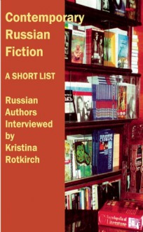 Contemporary Russian Fiction: Russian Authors Interviewed by Kristina Rotkirch - Kristina Rotkirch