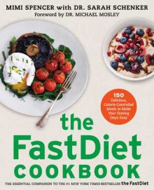 The FastDiet Cookbook: 150 Delicious, Calorie-Controlled Meals to Make Your Fasting Days Easy - Mimi Spencer, Sarah Schenker, Michael Mosley