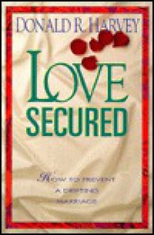 Love Secured: How to Prevent a Drifting Marriage - Donald R. Harvey