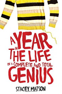 A Year in the Life of a Complete and Total Genius (The Arthur Bean Stories) - Stacey Matson