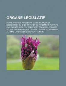 Organe Legislatif: Senat, Knesset, Parlement Ecossais, Mode de Designation Du Chef D'Etat Et Du Parlement Par Pays, Parlement Europeen, Parlement Francais, Congres Du Parlement Francais, Conseil Legislatif Tasmanien, Althing - Livres Groupe