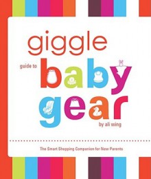 Giggle Guide to Baby Gear - Ali Wing, Mariella Krause