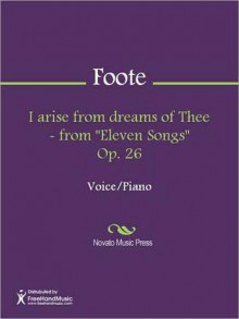 I arise from dreams of Thee - from "Eleven Songs" Op. 26 - Arthur Foote