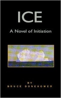 Ice: A Novel of Initiation - Bruce Donehower