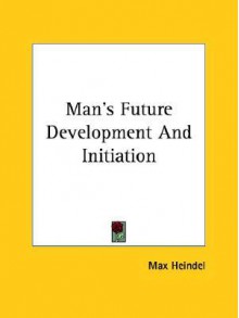 Man's Future Development and Initiation - Max Heindel