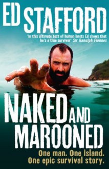 Naked and Marooned: One Man. One Island. One Epic Survival Story - Ed Stafford