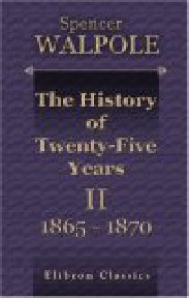 The History Of Twenty Five Years: Volume 2. 1865 1870 - Spencer Walpole