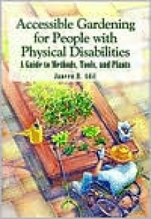 Accessible Gardening for People With Physical Disabilities: A Guide to Methods, Tools, and Plants - Janeen R. Adil