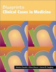 Blueprints Clinical Cases in Medicine - Monica Gandhi, Aaron B. Caughey, Oliver N. Bacon