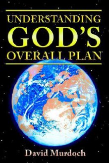 Understanding God's Overall Plan - David Hamilton Murdoch