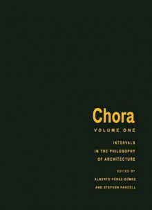 Chora 1: Intervals in the Philosophy of Architecture - Alberto P Rez-G Mez, Stephen Parcell