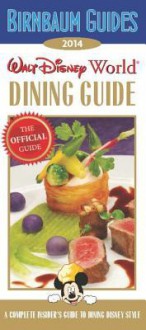 Birnbaum's Walt Disney World Dining Guide 2014 - Birnbaum Travel Guides