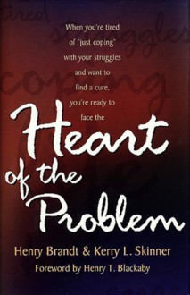 The Heart of the Problem: How to Stop Coping and Find the Cure for Your Struggle - Kerry L. Skinner, Kerry L. Skinner, Kerry L. Skinner, Henry T. Blackaby