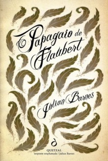 O Papagaio de Flaubert - Julian Barnes, Ana Maria Amador