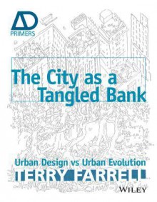 The City as a Tangled Bank: Urban Design Versus Urban Evolution - Ad Primer - Terry Farrell