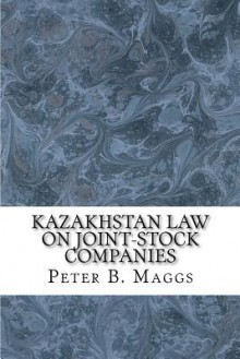 Kazakhstan Law on Joint-Stock Companies: English Translation and Russian Text on Parallel Pages - Peter B. Maggs