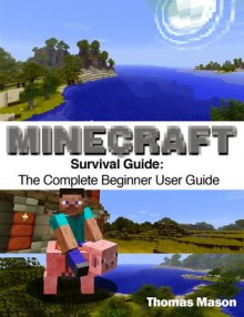 Minecraft Survival Guide: The Complete Beginner User Guide - Thomas Mason